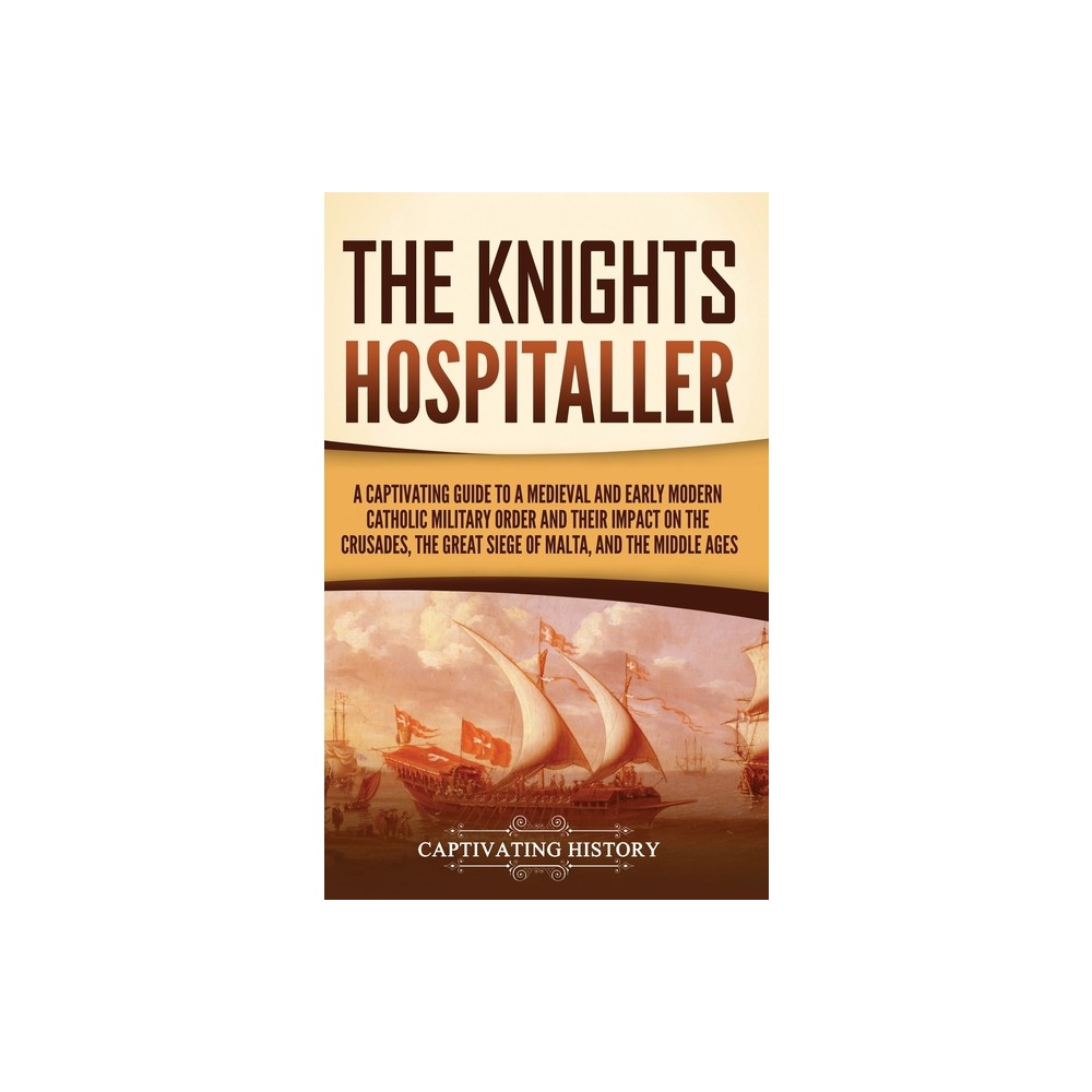 The Knights Hospitaller - by Captivating History (Hardcover)