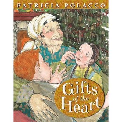 Gifts of the Heart - by  Patricia Polacco (Hardcover)