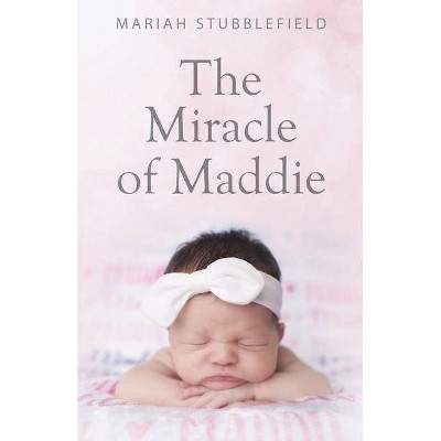 The Miracle of Maddie - by  Mariah Stubblefield (Paperback)