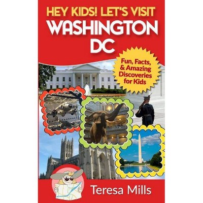 Hey Kids! Let's Visit Washington DC - by  Teresa Mills (Paperback)