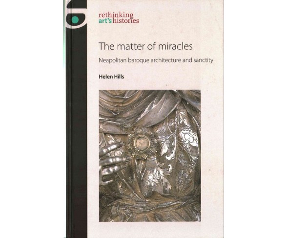 Matter of Miracles : Neapolitan Baroque Architecture and Sanctity (Hardcover) (Helen Hills)