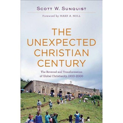 The Unexpected Christian Century - by  Scott W Sunquist (Paperback)