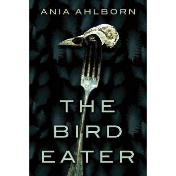 The Bird Eater - by  Ania Ahlborn (Paperback)