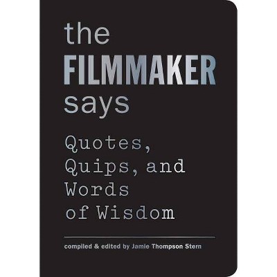 The Filmmaker Says - (Quotes, Quips, and Words of Wisdom) (Hardcover)