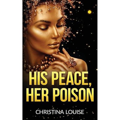 His Peace Her Poison - by  Christina Louise (Paperback)