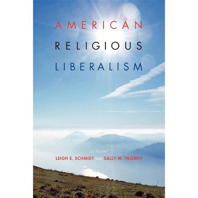 American Religious Liberalism - (Religion in North America) by  Leigh E Schmidt & Sally M Promey (Paperback)