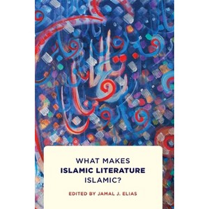 What Makes Islamic Literature Islamic? - by  Jamal J Elias (Hardcover) - 1 of 1