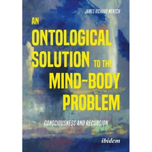 An Ontological Solution to the Mind-Body Problem - (Body and Consciousness) by  James Richard Mensch (Paperback) - 1 of 1