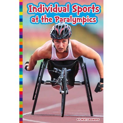 Individual Sports at the Paralympics - (Paralympic Sports) by  Matt Bowers (Paperback)