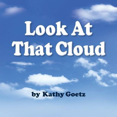 Look at that Cloud - by  Kathy Goetz (Paperback)