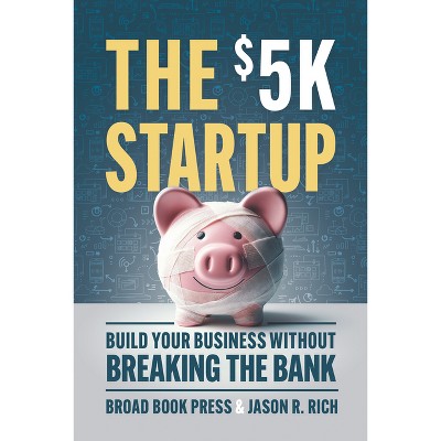 The $5k Startup - by  Broad Book Press & Jason R Rich (Paperback)