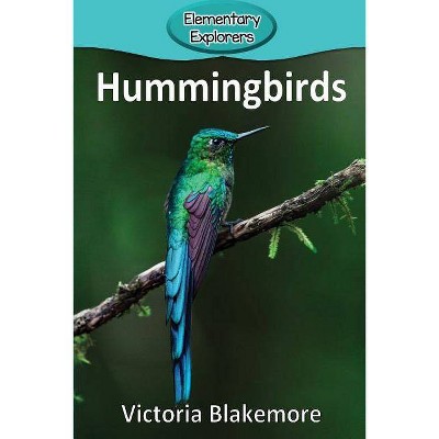 Hummingbirds - (Elementary Explorers) by  Victoria Blakemore (Paperback)