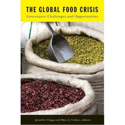 The Global Food Crisis - (Studies in International Governance) by  Clapp & Marc J Cohen (Paperback)