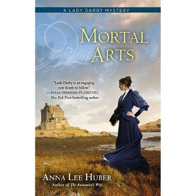 Mortal Arts - (Lady Darby Mystery) by  Anna Lee Huber (Paperback)