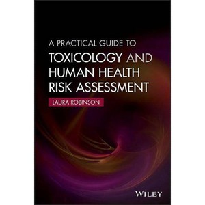 A Practical Guide to Toxicology and Human Health Risk Assessment - by  Laura Robinson (Paperback) - 1 of 1