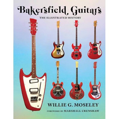 Bakersfield Guitars - by  Willie Moseley (Hardcover)