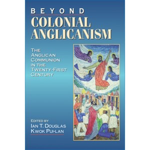 Beyond Colonial Anglicanism - by  Ian T Douglas & Kwok Pui-Lan (Paperback) - 1 of 1