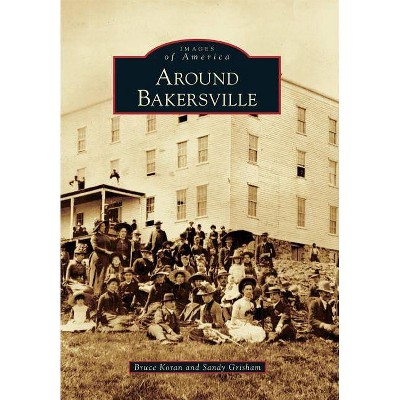 Around Bakersville - (Images of America (Arcadia Publishing)) by  Bruce Koran & Sandy Grisham (Paperback)