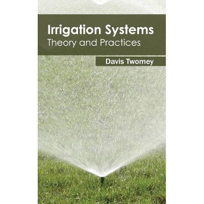 Irrigation Systems: Theory and Practices - by  Davis Twomey (Hardcover)