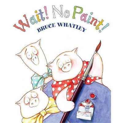 Wait! No Paint! - by  Bruce Whatley (Paperback)