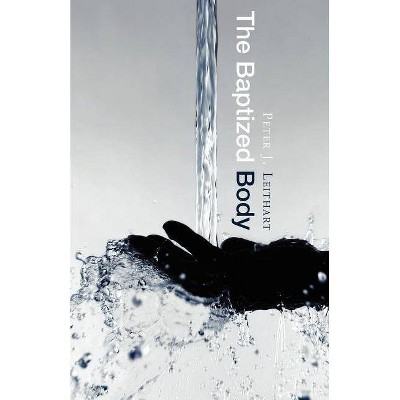 The Baptized Body - by  Peter J Leithart (Paperback)