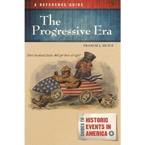 The Progressive Era - (Guides to Historic Events in America) Annotated by  Francis Sicius (Hardcover) - 1 of 1