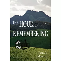 The Hour of Remembering - by  Paul Mascitti (Paperback)
