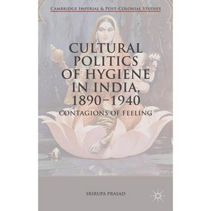 Cultural Politics of Hygiene in India, 1890-1940 - (Cambridge Imperial and Post-Colonial Studies) by  Srirupa Prasad (Hardcover) - 1 of 1