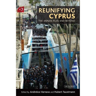 Reunifying Cyprus - (International Library of Political Studies) by  Andrekos Varnava & Hubert Faustmann (Paperback)