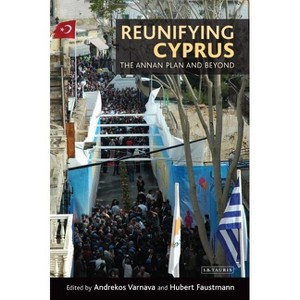 Reunifying Cyprus - (International Library of Political Studies) by  Andrekos Varnava & Hubert Faustmann (Paperback) - 1 of 1