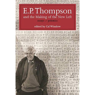 E.P. Thompson and the Making of the New Left - by  E P P Thompson (Hardcover)