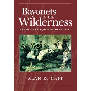 Bayonets in the Wilderness - (Campaigns and Commanders) by  Alan D Gaff (Paperback) - 1 of 1