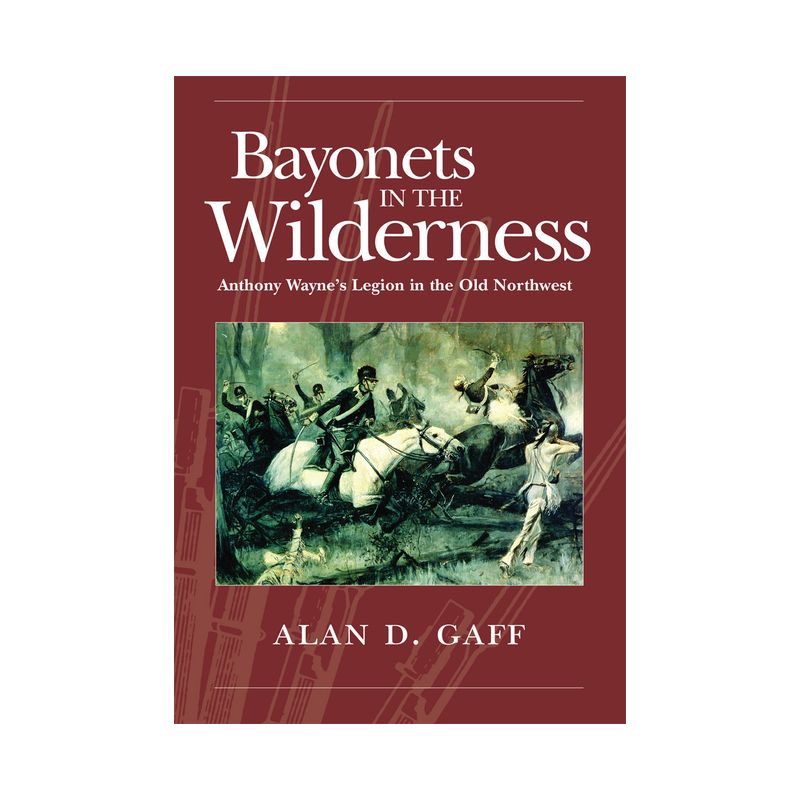 Bayonets in the Wilderness - (Campaigns and Commanders) by  Alan D Gaff (Paperback), 1 of 2
