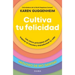 Cultiva Tu Felicidad: Los Cinco Principios Para Curar El Trauma Y Transformar Tu Vida / Cultivating Happiness - by  Karen Guggenheim (Paperback) - 1 of 1