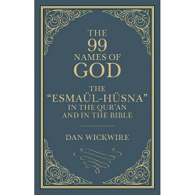 The 99 Names of God - by  Daniel Wickwire (Paperback)