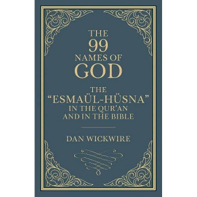 The 99 Names of God - by  Daniel Wickwire (Paperback)