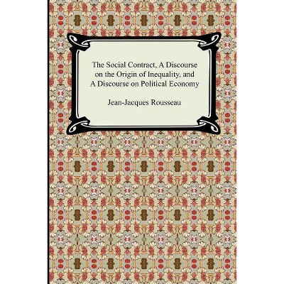 The Social Contract, A Discourse on the Origin of Inequality, and A Discourse on Political Economy - by  Jean-Jacques Rousseau (Paperback)