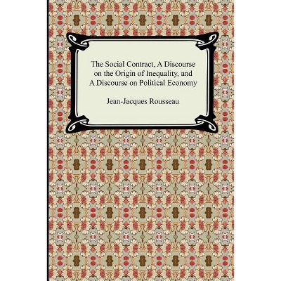 The Social Contract, A Discourse on the Origin of Inequality, and A Discourse on Political Economy - by  Jean-Jacques Rousseau (Paperback)