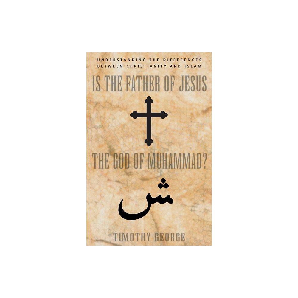 Is the Father of Jesus the God of Muhammad? - by Timothy George (Paperback)