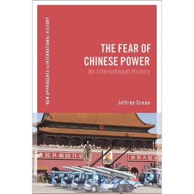 The Fear of Chinese Power - (New Approaches to International History) by  Jeffrey Crean (Hardcover)