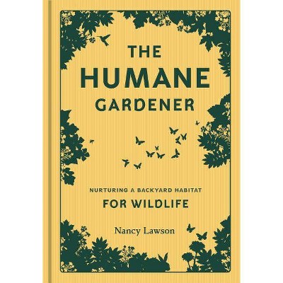 The Humane Gardener - by  Nancy Lawson (Hardcover)