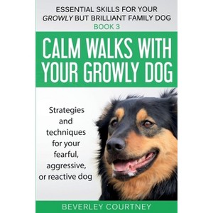 Calm walks with your Growly Dog - (Essential Skills for Your Growly But Brilliant Fam) by  Beverley Courtney (Paperback) - 1 of 1