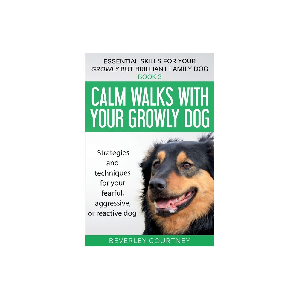 Calm walks with your Growly Dog - (Essential Skills for Your Growly But Brilliant Fam) by Beverley Courtney (Paperback)