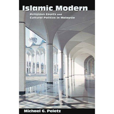 Islamic Modern - (Princeton Studies in Muslim Politics) by  Michael G Peletz (Paperback)