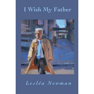 I Wish My Father - by  Lesléa Newman (Paperback)