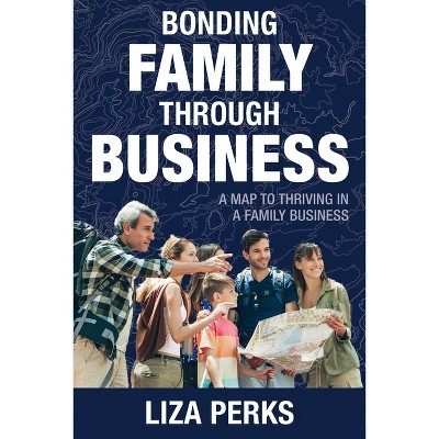 Bonding Family through Business - by  Liza Perks (Paperback)