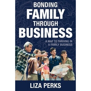 Bonding Family through Business - by  Liza Perks (Paperback) - 1 of 1
