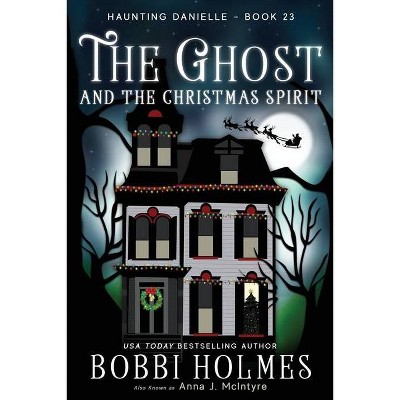 The Ghost and the Christmas Spirit - (Haunting Danielle) by  Bobbi Holmes & Anna J McIntyre (Paperback)