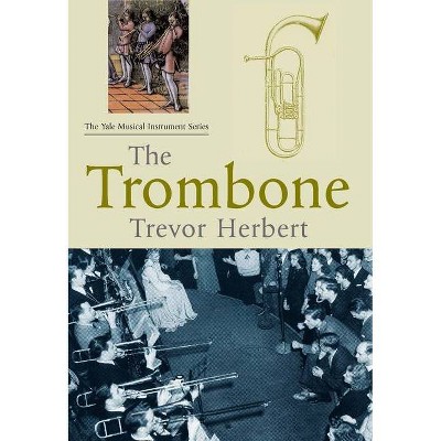 The Trombone - (Yale Musical Instrument) by  Trevor Herbert (Paperback)