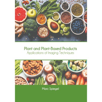 Plant and Plant-Based Products: Applications of Imaging Techniques - by  Marc Spiegel (Hardcover)